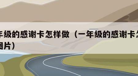 一年级的感谢卡怎样做（一年级的感谢卡怎样做图片）
