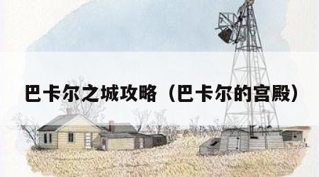 巴卡尔之城攻略（巴卡尔的宫殿）