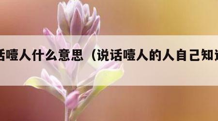 说话噎人什么意思（说话噎人的人自己知道吗）