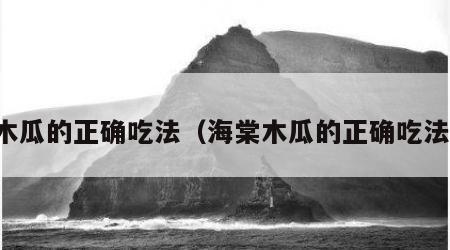 木瓜的正确吃法（海棠木瓜的正确吃法）