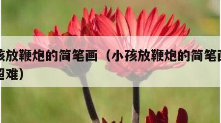 小孩放鞭炮的简笔画（小孩放鞭炮的简笔画视频超难）
