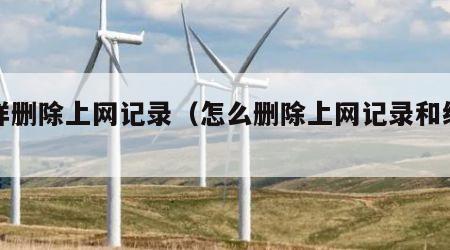怎样删除上网记录（怎么删除上网记录和缓存）