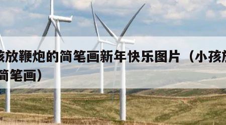 小孩放鞭炮的简笔画新年快乐图片（小孩放鞭炮 简笔画）