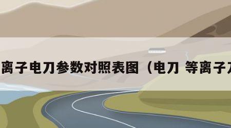等离子电刀参数对照表图（电刀 等离子刀）