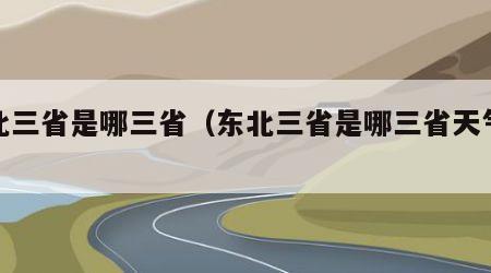 东北三省是哪三省（东北三省是哪三省天气预报）