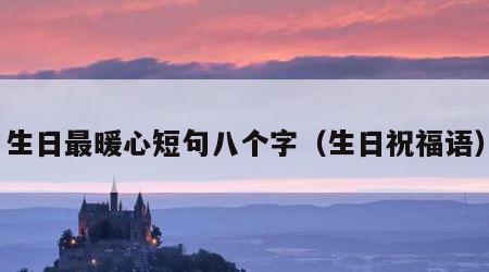 生日最暖心短句八个字（生日祝福语）