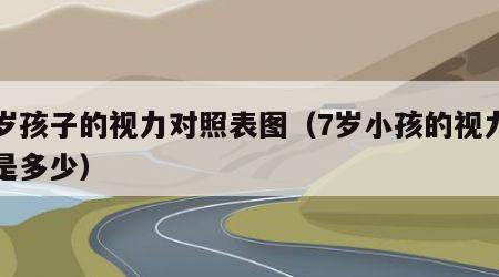 七岁孩子的视力对照表图（7岁小孩的视力应该是多少）