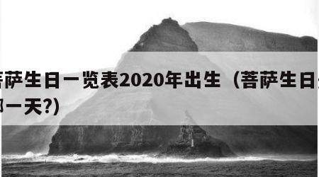 菩萨生日一览表2020年出生（菩萨生日是哪一天?）