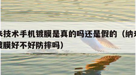 纳米技术手机镀膜是真的吗还是假的（纳米手机镀膜好不好防摔吗）