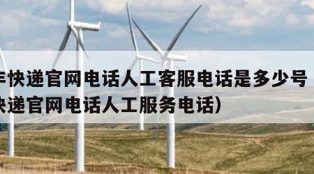 顺丰快递官网电话人工客服电话是多少号（顺丰快递官网电话人工服务电话）