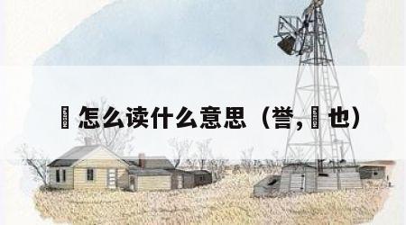 偁怎么读什么意思（誉,偁也）
