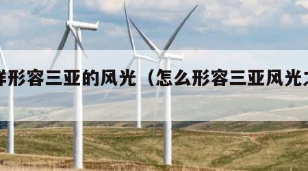 怎样形容三亚的风光（怎么形容三亚风光之美）