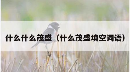 什么什么茂盛（什么茂盛填空词语）