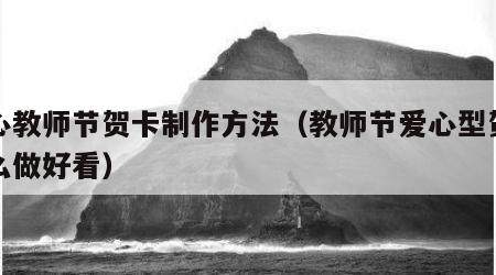 爱心教师节贺卡制作方法（教师节爱心型贺卡怎么做好看）