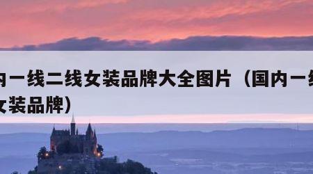 国内一线二线女装品牌大全图片（国内一线品牌女装品牌）