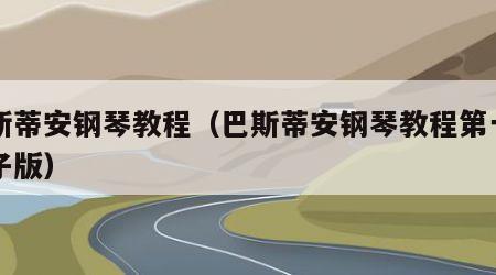 巴斯蒂安钢琴教程（巴斯蒂安钢琴教程第一册电子版）