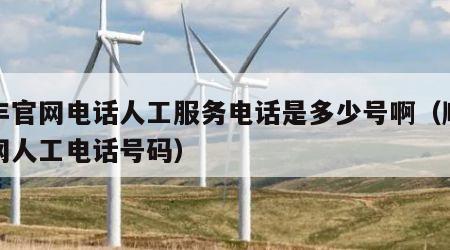 顺丰官网电话人工服务电话是多少号啊（顺丰官网人工电话号码）