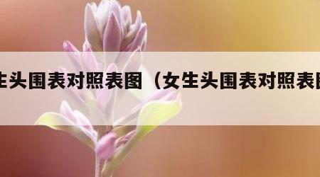 女生头围表对照表图（女生头围表对照表图片）