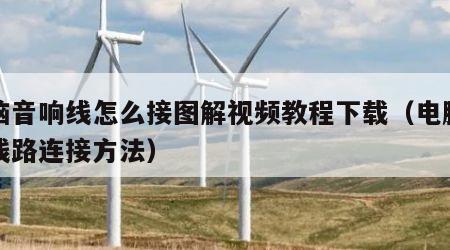 电脑音响线怎么接图解视频教程下载（电脑音响线路连接方法）