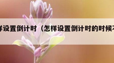 怎样设置倒计时（怎样设置倒计时的时候不息屏）