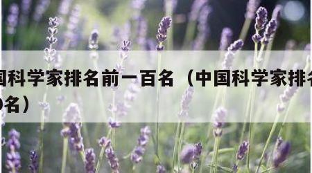 中国科学家排名前一百名（中国科学家排名榜100名）