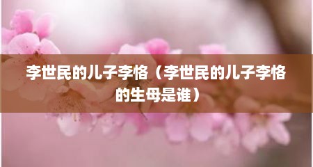 李世民的儿子李恪（李世民的儿子李恪的生母是谁）