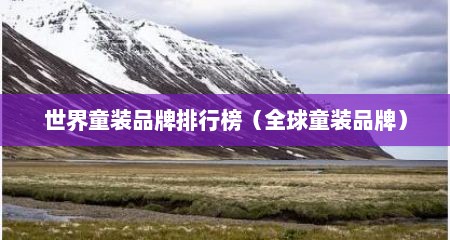 世界童装品牌排行榜（全球童装品牌）
