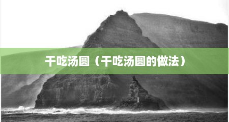 干吃汤圆（干吃汤圆的做法）