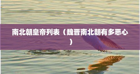 南北朝皇帝列表（魏晋南北朝有多恶心）