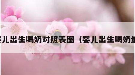 婴儿出生喝奶对照表图（婴儿出生喝奶量）
