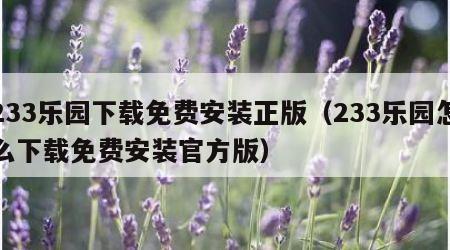 233乐园下载免费安装正版（233乐园怎么下载免费安装官方版）