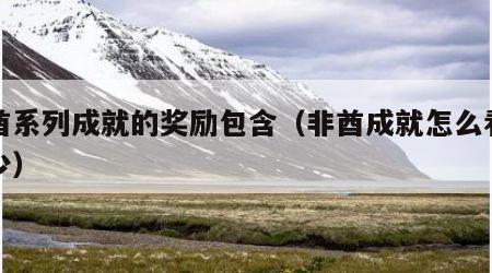 非酋系列成就的奖励包含（非酋成就怎么看差多少）