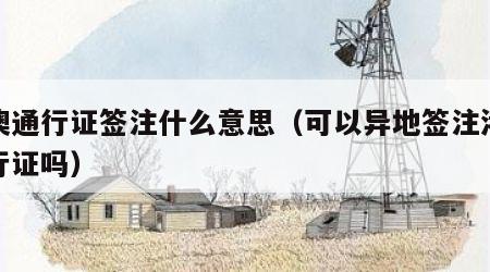 港澳通行证签注什么意思（可以异地签注港澳通行证吗）