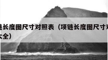 项链长度图尺寸对照表（项链长度图尺寸对照表大全）