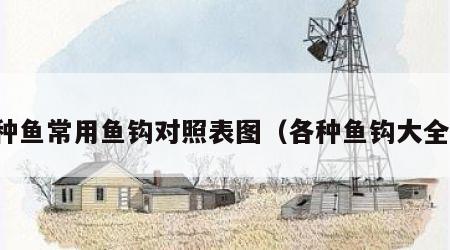 各种鱼常用鱼钩对照表图（各种鱼钩大全图）