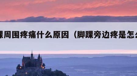 脚踝周围疼痛什么原因（脚踝旁边疼是怎么回事）