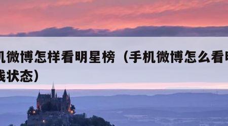 手机微博怎样看明星榜（手机微博怎么看明星在线状态）