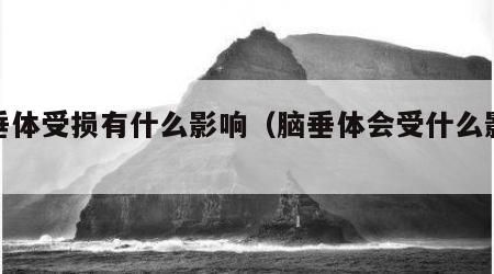 脑垂体受损有什么影响（脑垂体会受什么影响）