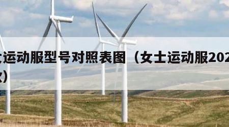 女运动服型号对照表图（女士运动服2020款）
