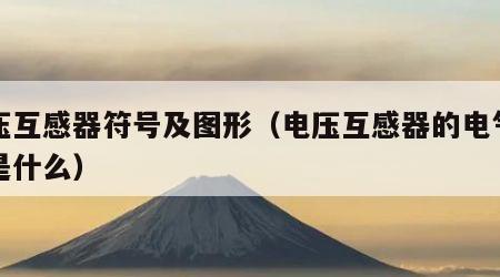 电压互感器符号及图形（电压互感器的电气符号是什么）