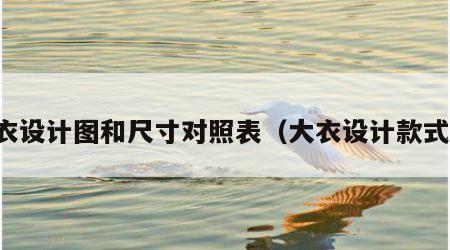 大衣设计图和尺寸对照表（大衣设计款式图）