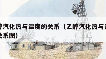 乙醇汽化热与温度的关系（乙醇汽化热与温度的关系图）