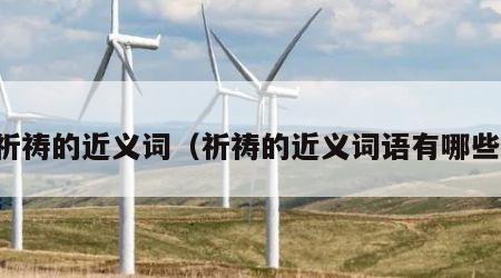 祈祷的近义词（祈祷的近义词语有哪些）