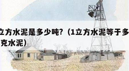 1立方水泥是多少吨?（1立方水泥等于多少千克水泥）