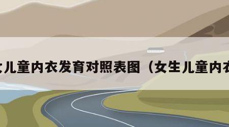 女儿童内衣发育对照表图（女生儿童内衣）