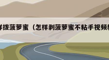 怎样拨菠萝蜜（怎样剥菠萝蜜不粘手视频教程）