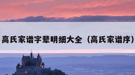 高氏家谱字辈明细大全（高氏家谱序）