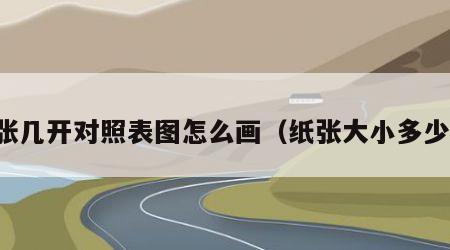 纸张几开对照表图怎么画（纸张大小多少开）