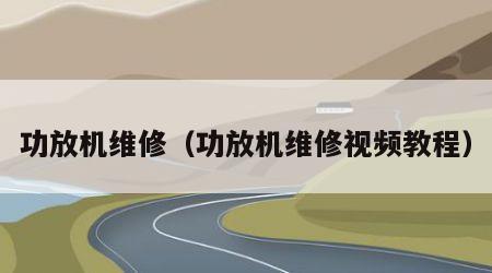 功放机维修（功放机维修视频教程）