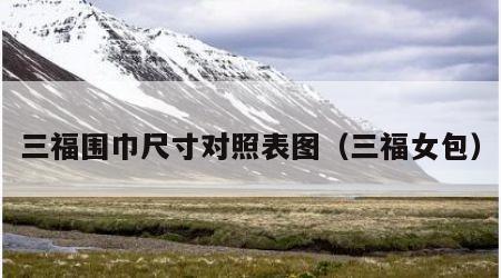 三福围巾尺寸对照表图（三福女包）